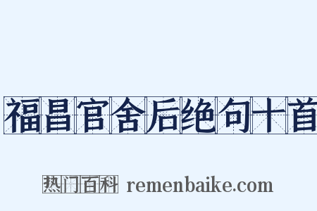 福昌官舍后绝句十首是什么意思的图片